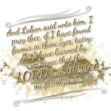 Genesis 30:27 – And Laban said unto him, I pray thee, if I have found favour in thine eyes, tarry: for I have learned by experience that the LORD hath blessed me for…