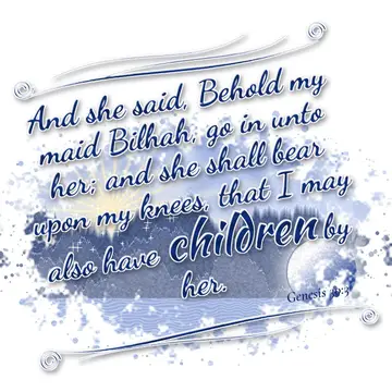 Genesis 30:3 – And she said, Behold my maid Bilhah, go in unto her; and she shall bear upon my knees, that I may also have children by her.