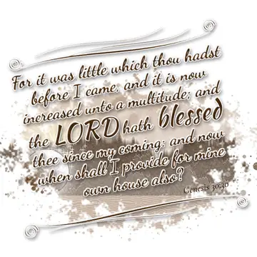 Genesis 30:30 – For it was little which thou hadst before I came, and it is now increased unto a multitude; and the LORD hath blessed thee since my coming: and now…