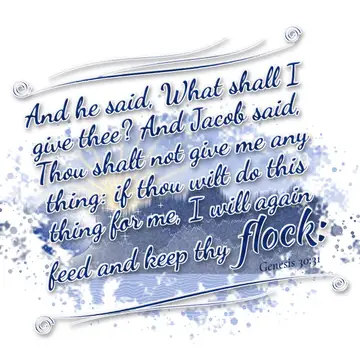 Genesis 30:31 – And he said, What shall I give thee? And Jacob said, Thou shalt not give me any thing: if thou wilt do this thing for me, I will again feed and keep…
