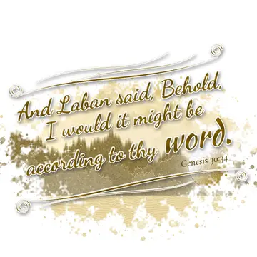 Genesis 30:34 – And Laban said, Behold, I would it might be according to thy word.
