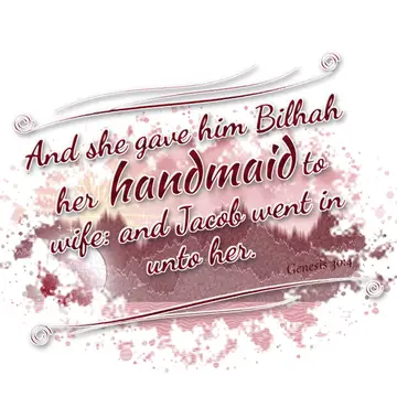 Genesis 30:4 – And she gave him Bilhah her handmaid to wife: and Jacob went in unto her.