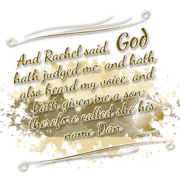 Genesis 30:6 – And Rachel said, God hath judged me, and hath also heard my voice, and hath given me a son: therefore called she his name Dan.