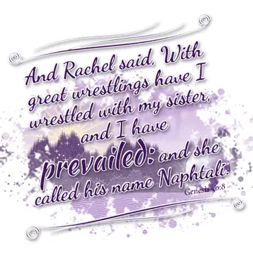 Genesis 30:8 – And Rachel said, With great wrestlings have I wrestled with my sister, and I have prevailed: and she called his name Naphtali.