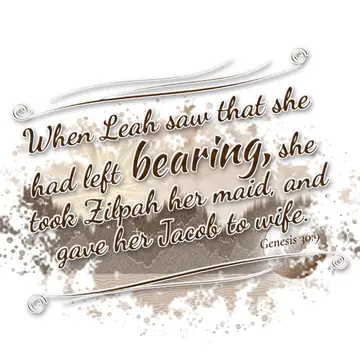 Genesis 30:9 – When Leah saw that she had left bearing, she took Zilpah her maid, and gave her Jacob to wife.