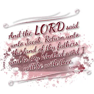 Genesis 31:3 – And the LORD said unto Jacob, Return unto the land of thy fathers, and to thy kindred; and I will be with thee.