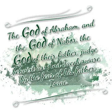 Genesis 31:53 – The God of Abraham, and the God of Nahor, the God of their father, judge betwixt us. And Jacob sware by the fear of his father Isaac.