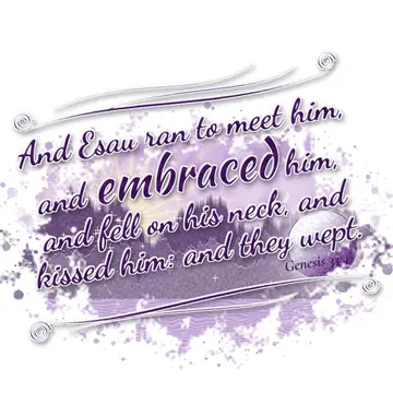 Genesis 33:4 – And Esau ran to meet him, and embraced him, and fell on his neck, and kissed him: and they wept.