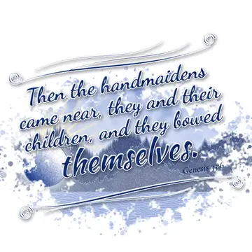 Genesis 33:6 – Then the handmaidens came near, they and their children, and they bowed themselves.