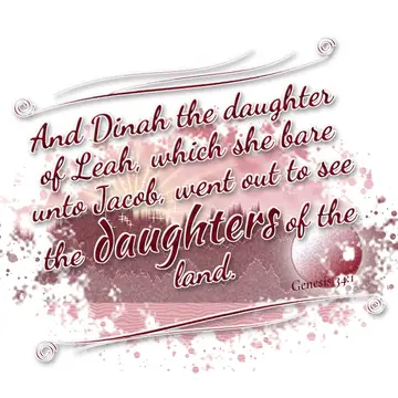 Genesis 34:1 – And Dinah the daughter of Leah, which she bare unto Jacob, went out to see the daughters of the land.