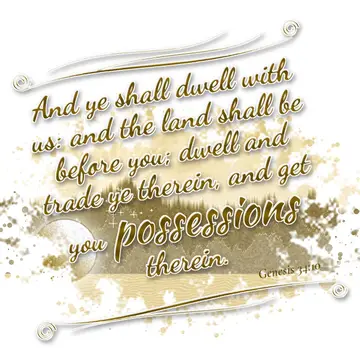 Genesis 34:10 – And ye shall dwell with us: and the land shall be before you; dwell and trade ye therein, and get you possessions therein.
