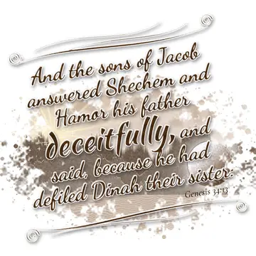 Genesis 34:13 – And the sons of Jacob answered Shechem and Hamor his father deceitfully, and said, because he had defiled Dinah their sister: