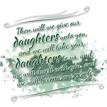 Genesis 34:16 – Then will we give our daughters unto you, and we will take your daughters to us, and we will dwell with you, and we will become one people.