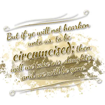 Genesis 34:17 – But if ye will not hearken unto us, to be circumcised; then will we take our daughter, and we will be gone.