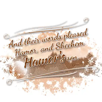 Genesis 34:18 – And their words pleased Hamor, and Shechem Hamor's son.