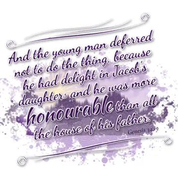 Genesis 34:19 – And the young man deferred not to do the thing, because he had delight in Jacob's daughter: and he was more honourable than all the house of his…