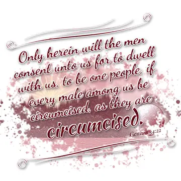 Genesis 34:22 – Only herein will the men consent unto us for to dwell with us, to be one people, if every male among us be circumcised, as they are circumcised.