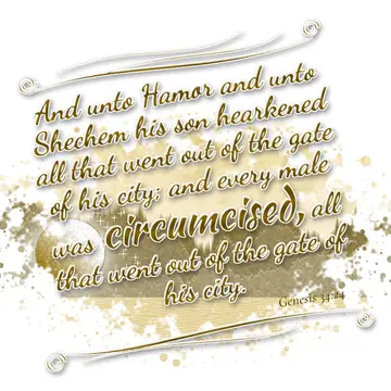Genesis 34:24 – And unto Hamor and unto Shechem his son hearkened all that went out of the gate of his city; and every male was circumcised, all that went out of the…