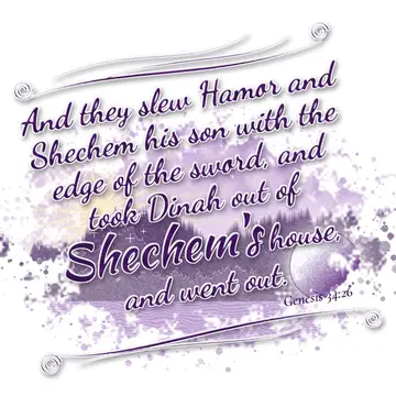 Genesis 34:26 – And they slew Hamor and Shechem his son with the edge of the sword, and took Dinah out of Shechem's house, and went out.