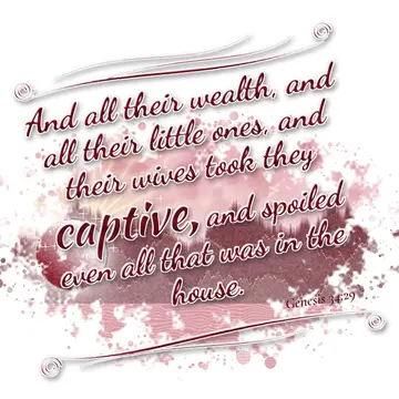 Genesis 34:29 – And all their wealth, and all their little ones, and their wives took they captive, and spoiled even all that was in the house.