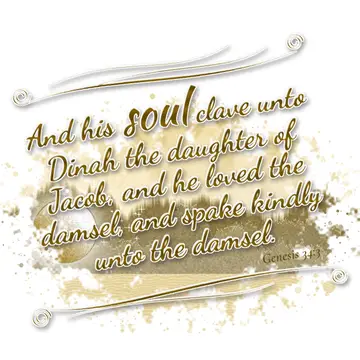 Genesis 34:3 – And his soul clave unto Dinah the daughter of Jacob, and he loved the damsel, and spake kindly unto the damsel.