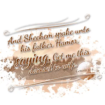 Genesis 34:4 – And Shechem spake unto his father Hamor, saying, Get me this damsel to wife.