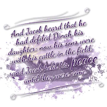 Genesis 34:5 – And Jacob heard that he had defiled Dinah his daughter: now his sons were with his cattle in the field: and Jacob held his peace until they were come.