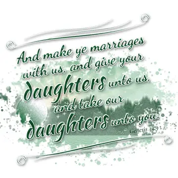 Genesis 34:9 – And make ye marriages with us, and give your daughters unto us, and take our daughters unto you.