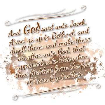 Genesis 35:1 – And God said unto Jacob, Arise, go up to Beth-el, and dwell there: and make there an altar unto God, that appeared unto thee when thou fleddest from…