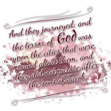 Genesis 35:5 – And they journeyed: and the terror of God was upon the cities that were round about them, and they did not pursue after the sons of Jacob.
