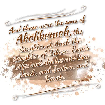 Genesis 36:14 – And these were the sons of Aholibamah, the daughter of Anah the daughter of Zibeon, Esau's wife: and she bare to Esau Jeush, and Jaalam, and Korah.