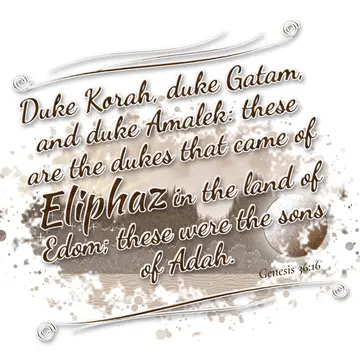 Genesis 36:16 – Duke Korah, duke Gatam, and duke Amalek: these are the dukes that came of Eliphaz in the land of Edom; these were the sons of Adah.