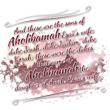 Genesis 36:18 – And these are the sons of Aholibamah Esau's wife; duke Jeush, duke Jaalam, duke Korah: these were the dukes that came of Aholibamah the daughter of…