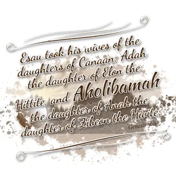Genesis 36:2 – Esau took his wives of the daughters of Canaan; Adah the daughter of Elon the Hittite, and Aholibamah the daughter of Anah the daughter of Zibeon the…