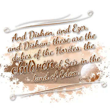 Genesis 36:21 – And Dishon, and Ezer, and Dishan: these are the dukes of the Horites, the children of Seir in the land of Edom.