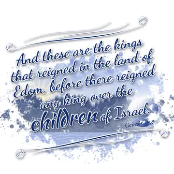 Genesis 36:31 – And these are the kings that reigned in the land of Edom, before there reigned any king over the children of Israel.