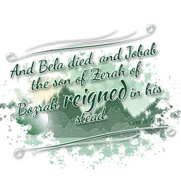 Genesis 36:33 – And Bela died, and Jobab the son of Zerah of Bozrah reigned in his stead.