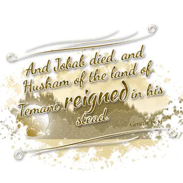 Genesis 36:34 – And Jobab died, and Husham of the land of Temani reigned in his stead.