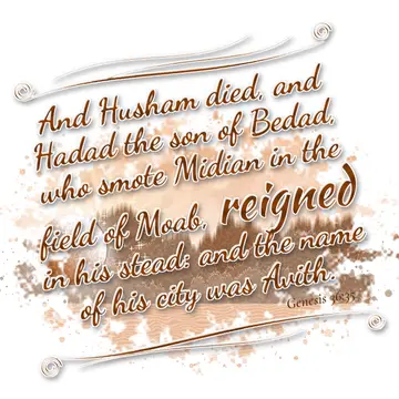 Genesis 36:35 – And Husham died, and Hadad the son of Bedad, who smote Midian in the field of Moab, reigned in his stead: and the name of his city was Avith.