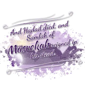 Genesis 36:36 – And Hadad died, and Samlah of Masrekah reigned in his stead.