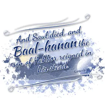 Genesis 36:38 – And Saul died, and Baal-hanan the son of Achbor reigned in his stead.