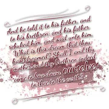 Genesis 37:10 – And he told it to his father, and to his brethren: and his father rebuked him, and said unto him, What is this dream that thou hast dreamed? Shall I…