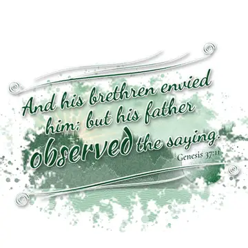 Genesis 37:11 – And his brethren envied him; but his father observed the saying.