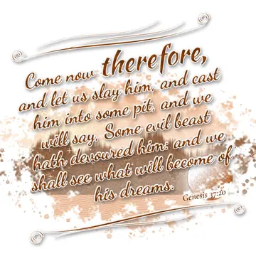 Genesis 37:20 – Come now therefore, and let us slay him, and cast him into some pit, and we will say, Some evil beast hath devoured him: and we shall see what will…