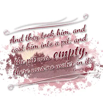 Genesis 37:24 – And they took him, and cast him into a pit: and the pit was empty, there was no water in it.