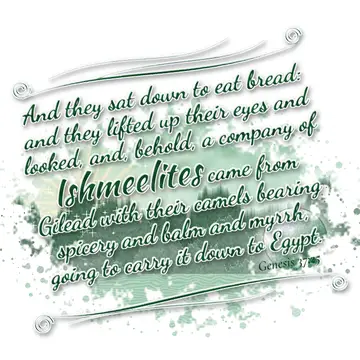 Genesis 37:25 – And they sat down to eat bread: and they lifted up their eyes and looked, and, behold, a company of Ishmeelites came from Gilead with their camels…