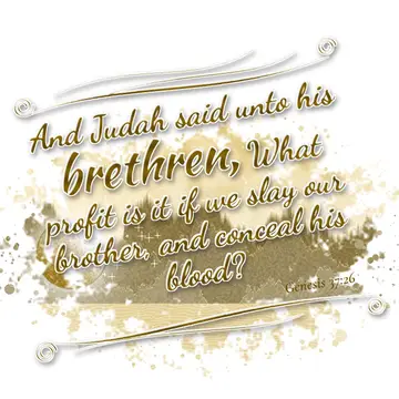 Genesis 37:26 – And Judah said unto his brethren, What profit is it if we slay our brother, and conceal his blood?