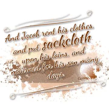 Genesis 37:34 – And Jacob rent his clothes, and put sackcloth upon his loins, and mourned for his son many days.