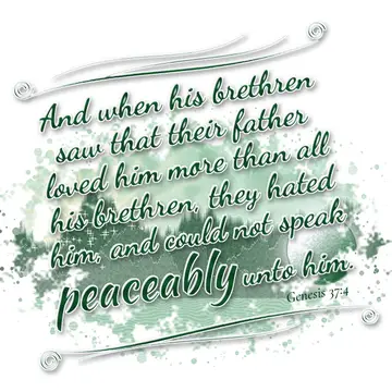 Genesis 37:4 – And when his brethren saw that their father loved him more than all his brethren, they hated him, and could not speak peaceably unto him.