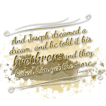 Genesis 37:5 – And Joseph dreamed a dream, and he told it his brethren: and they hated him yet the more.